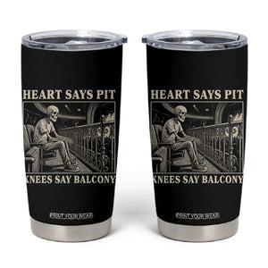 Heart Says Pit Knees Say Balcony Tumbler Cup Funny Concert Quote TS11 Black Print Your Wear