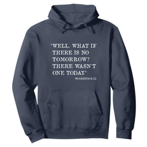 Funny Groundhog Movie Hoodie Well What If There Is No Tomorrow There Wasnt One Today Woodstock Illinois TS11 Navy Print Your Wear