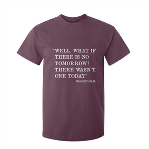 Funny Groundhog Movie T Shirt For Kid Well What If There Is No Tomorrow There Wasnt One Today Woodstock Illinois TS11 Maroon Print Your Wear