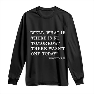Funny Groundhog Movie Long Sleeve Shirt Well What If There Is No Tomorrow There Wasnt One Today Woodstock Illinois TS11 Black Print Your Wear