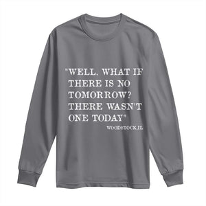 Funny Groundhog Movie Long Sleeve Shirt Well What If There Is No Tomorrow There Wasnt One Today Woodstock Illinois TS11 Charcoal Print Your Wear