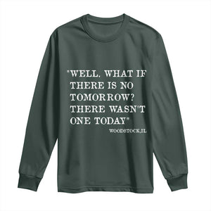 Funny Groundhog Movie Long Sleeve Shirt Well What If There Is No Tomorrow There Wasnt One Today Woodstock Illinois TS11 Dark Forest Green Print Your Wear