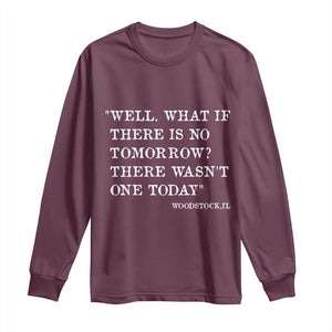 Funny Groundhog Movie Long Sleeve Shirt Well What If There Is No Tomorrow There Wasnt One Today Woodstock Illinois TS11 Maroon Print Your Wear