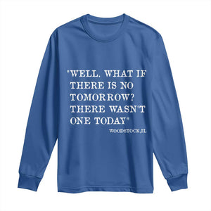Funny Groundhog Movie Long Sleeve Shirt Well What If There Is No Tomorrow There Wasnt One Today Woodstock Illinois TS11 Royal Blue Print Your Wear
