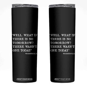 Funny Groundhog Movie Skinny Tumbler Well What If There Is No Tomorrow There Wasnt One Today Woodstock Illinois TS11 Black Print Your Wear