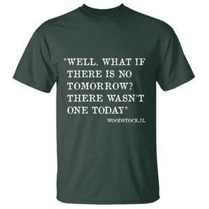 Funny Groundhog Movie T Shirt Well What If There Is No Tomorrow There Wasnt One Today Woodstock Illinois TS11 Dark Forest Green Print Your Wear