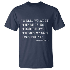 Funny Groundhog Movie T Shirt Well What If There Is No Tomorrow There Wasnt One Today Woodstock Illinois TS11 Navy Print Your Wear