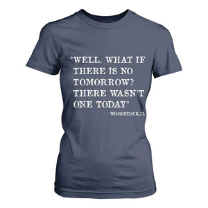 Funny Groundhog Movie T Shirt For Women Well What If There Is No Tomorrow There Wasnt One Today Woodstock Illinois TS11 Navy Print Your Wear