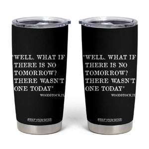 Funny Groundhog Movie Tumbler Cup Well What If There Is No Tomorrow There Wasnt One Today Woodstock Illinois TS11 Black Print Your Wear