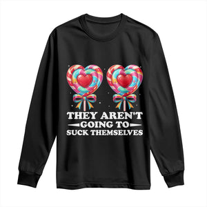 Funny Adult Humor Long Sleeve Shirt They Arent Going To Suck Themselves TS12 Black Print Your Wear