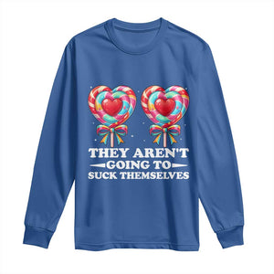 Funny Adult Humor Long Sleeve Shirt They Arent Going To Suck Themselves TS12 Royal Blue Print Your Wear
