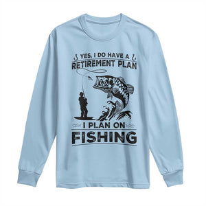 I Do Have Retirement Plan I Plan On Fishing Long Sleeve Shirt Retired Men TS12 Light Blue Print Your Wear
