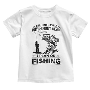 I Do Have Retirement Plan I Plan On Fishing Toddler T Shirt Retired Men TS12 White Print Your Wear