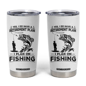 I Do Have Retirement Plan I Plan On Fishing Tumbler Cup Retired Men TS12 White Print Your Wear