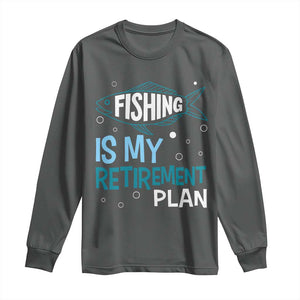 Fishing Is My Retirement Plan Long Sleeve Shirt Perfect For Retirees And Fishing Lovers TS12 Dark Heather Print Your Wear