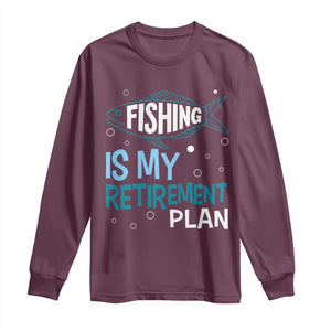 Fishing Is My Retirement Plan Long Sleeve Shirt Perfect For Retirees And Fishing Lovers TS12 Maroon Print Your Wear