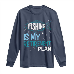 Fishing Is My Retirement Plan Long Sleeve Shirt Perfect For Retirees And Fishing Lovers TS12 Navy Print Your Wear