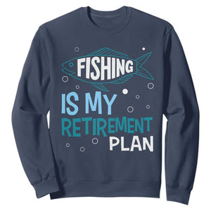 Fishing Is My Retirement Plan Sweatshirt Perfect For Retirees And Fishing Lovers TS12 Navy Print Your Wear