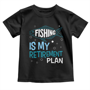 Fishing Is My Retirement Plan Toddler T Shirt Perfect For Retirees And Fishing Lovers TS12 Black Print Your Wear