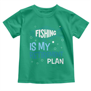 Fishing Is My Retirement Plan Toddler T Shirt Perfect For Retirees And Fishing Lovers TS12 Irish Green Print Your Wear