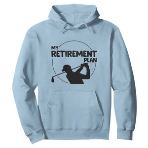 My Retirement Plan Golf Hoodie Retired Men And Golf Lovers TS12 Light Blue Print Your Wear