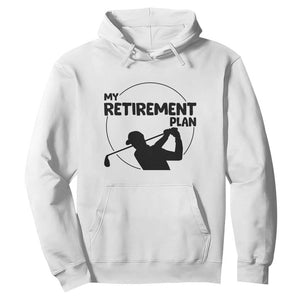 My Retirement Plan Golf Hoodie Retired Men And Golf Lovers TS12 White Print Your Wear