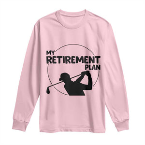My Retirement Plan Golf Long Sleeve Shirt Retired Men And Golf Lovers TS12 Light Pink Print Your Wear