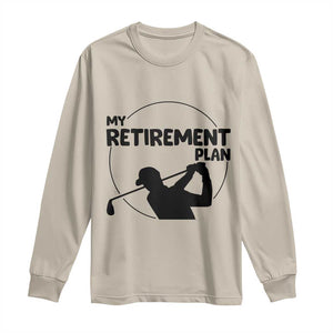 My Retirement Plan Golf Long Sleeve Shirt Retired Men And Golf Lovers TS12 Sand Print Your Wear