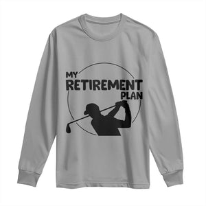 My Retirement Plan Golf Long Sleeve Shirt Retired Men And Golf Lovers TS12 Sport Gray Print Your Wear
