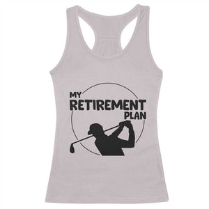 My Retirement Plan Golf Racerback Tank Top Retired Men And Golf Lovers TS12 Ice Gray Print Your Wear