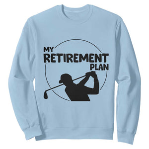 My Retirement Plan Golf Sweatshirt Retired Men And Golf Lovers TS12 Light Blue Print Your Wear