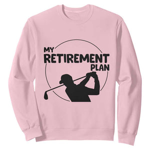 My Retirement Plan Golf Sweatshirt Retired Men And Golf Lovers TS12 Light Pink Print Your Wear
