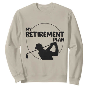 My Retirement Plan Golf Sweatshirt Retired Men And Golf Lovers TS12 Sand Print Your Wear