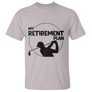 My Retirement Plan Golf T Shirt Retired Men And Golf Lovers TS12 Ice Gray Print Your Wear
