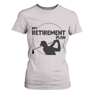 My Retirement Plan Golf T Shirt For Women Retired Men And Golf Lovers TS12 Ice Gray Print Your Wear