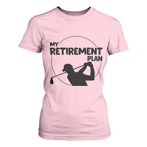 My Retirement Plan Golf T Shirt For Women Retired Men And Golf Lovers TS12 Light Pink Print Your Wear
