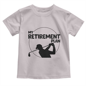 My Retirement Plan Golf Toddler T Shirt Retired Men And Golf Lovers TS12 Ice Gray Print Your Wear