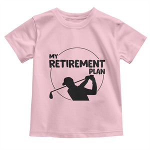 My Retirement Plan Golf Toddler T Shirt Retired Men And Golf Lovers TS12 Light Pink Print Your Wear