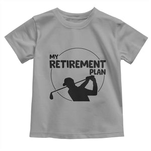My Retirement Plan Golf Toddler T Shirt Retired Men And Golf Lovers TS12 Sport Gray Print Your Wear
