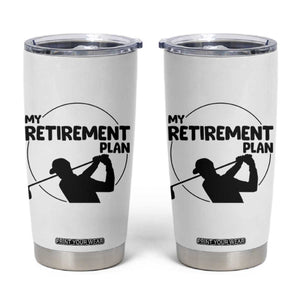 My Retirement Plan Golf Tumbler Cup Retired Men And Golf Lovers TS12 White Print Your Wear