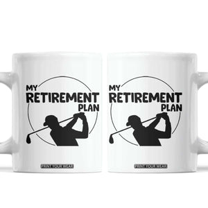 My Retirement Plan Golf Coffee Mug Retired Men And Golf Lovers TS12 White Print Your Wear