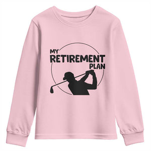 My Retirement Plan Golf Youth Sweatshirt Retired Men And Golf Lovers TS12 Light Pink Print Your Wear