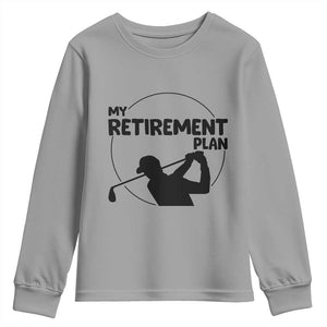 My Retirement Plan Golf Youth Sweatshirt Retired Men And Golf Lovers TS12 Sport Gray Print Your Wear