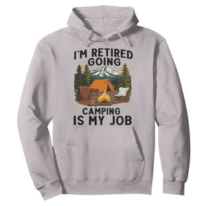 Retirement Camp Gift Hoodie I Am Retired Going Camping Is My Job TS12 Ice Gray Print Your Wear