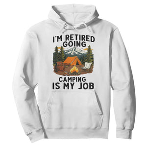 Retirement Camp Gift Hoodie I Am Retired Going Camping Is My Job TS12 White Print Your Wear