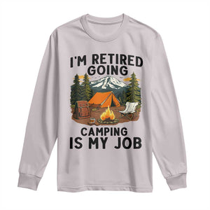 Retirement Camp Gift Long Sleeve Shirt I Am Retired Going Camping Is My Job TS12 Ice Gray Print Your Wear