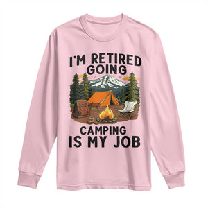 Retirement Camp Gift Long Sleeve Shirt I Am Retired Going Camping Is My Job TS12 Light Pink Print Your Wear
