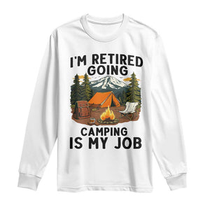 Retirement Camp Gift Long Sleeve Shirt I Am Retired Going Camping Is My Job TS12 White Print Your Wear