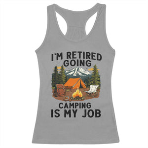 Retirement Camp Gift Racerback Tank Top I Am Retired Going Camping Is My Job TS12 Sport Gray Print Your Wear