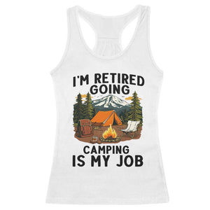 Retirement Camp Gift Racerback Tank Top I Am Retired Going Camping Is My Job TS12 White Print Your Wear